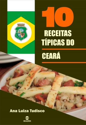 Cover of the book 10 Receitas típicas do Ceará by Ethan W. Morris