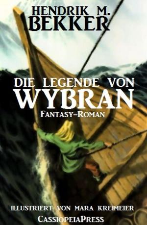 Cover of the book Fantasy-Roman - Die Legende von Wybran by Alfred Bekker, Sandy Palmer, A. F. Morland, Anna Martach, G. S. Friebel, Glenn Stirling, Horst Weymar Hübner