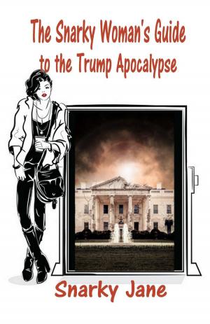 bigCover of the book The Snarky Woman’s Guide to the Trump Apocalypse: Staying Sane in Trump Country by 