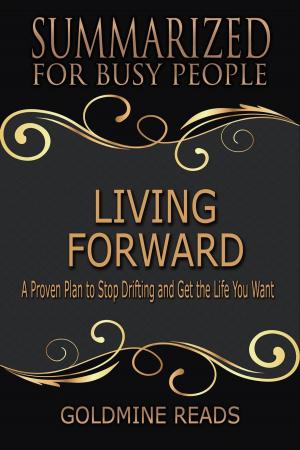 Book cover of Living Forward - Summarized for Busy People: A Proven Plan to Stop Drifting and Get the Life You Want