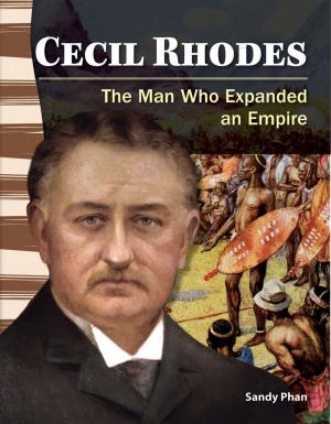 Cover of the book Cecil Rhodes: The Man Who Expanded an Empire by Rice Dona Herweck