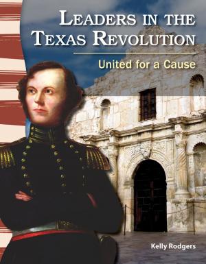 Cover of the book Leaders in the Texas Revolution: United for a Cause by Dona Herweck Rice