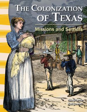 Cover of the book The Colonization of Texas: Missions and Settlers by Stephanie Kuligowski