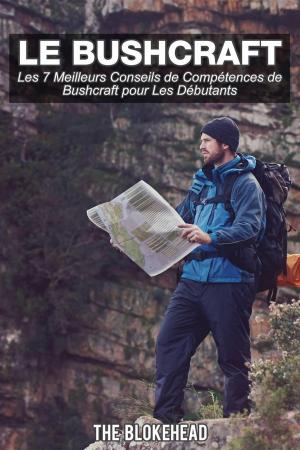 Cover of the book Le bushcraft, les 7 meilleurs conseils de compétences de bushcraft pour les débutants by Bernard Levine