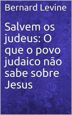 Cover of the book Salvem os judeus: O que o povo judaico não sabe sobre Jesus by Juan Moises de la Serna