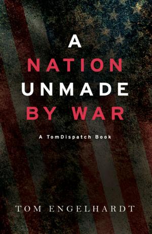 Cover of the book A Nation Unmade by War by Anand Gopal, Naomi Klein, Jeremy Scahill, Owen Jones, Keeanga-Yamahtta Taylor