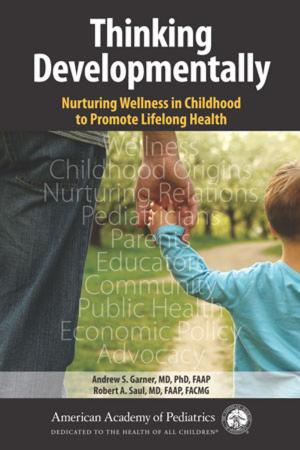 Cover of the book Thinking Developmentally: Nurturing Wellness in Childhood to Promote Lifelong Health by American Academy of Pediatrics (AAP), American College of Obstetricians and Gynecologists (ACOG)