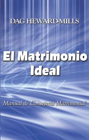 Cover of the book El Matrimonio Ideal by Dag Heward-Mills