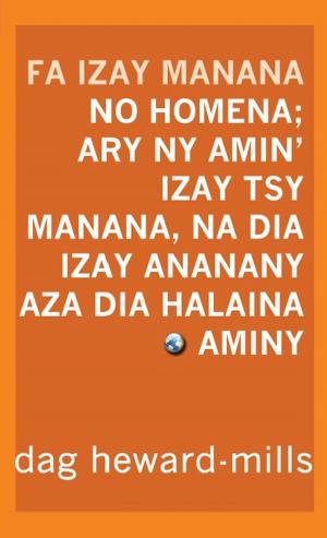 Cover of the book Fa Izay Manana No Homena; Ary Ny Amin’izay Tsy Manana, Na Dia Izay Ananany Aza Dia Halaina Aminy by David Lewis, Elizabeth Lewis