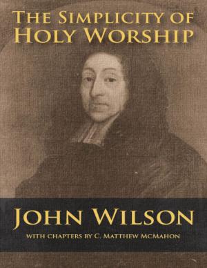 Cover of the book The Simplicity of Holy Worship by C. Matthew McMahon, Jonathan Edwards, Samuel Willard, Jonathan Dickinson, Joshua Moodey, Nathan Stone