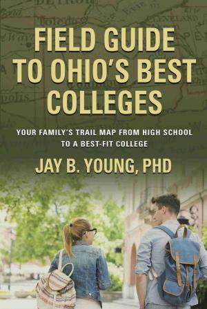 Cover of the book Field Guide to Ohio's Best Colleges: Your Family's Trail Map from High School to a Best-Fit College by Kevin S. Giles