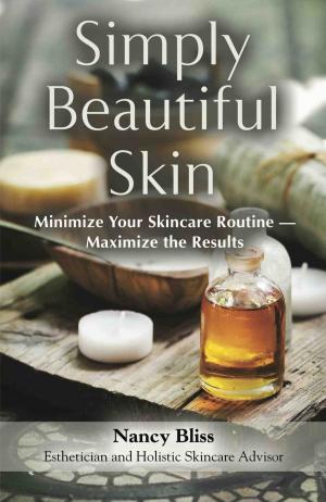 Cover of the book Simply Beautiful Skin: Minimize Your Skincare Routine - Maximize the Results by John Rider