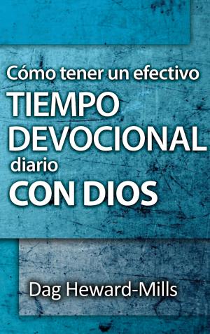 Cover of the book Cómo tener un efectivo tiempo devocional diario con Dios by Dag Heward-Mills
