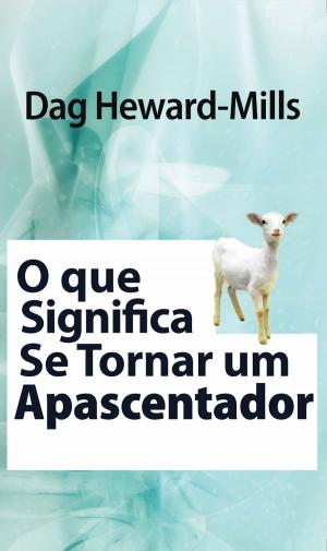Cover of the book O Que Significa Se Tornar Um Apascentador by Dag Heward-Mills