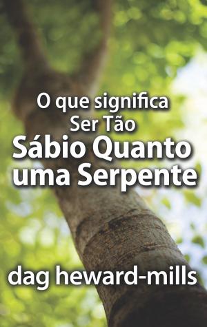 Cover of the book O Que Significa Ser Tão Sábio Quanto Uma Serpente by Dag Heward-Mills