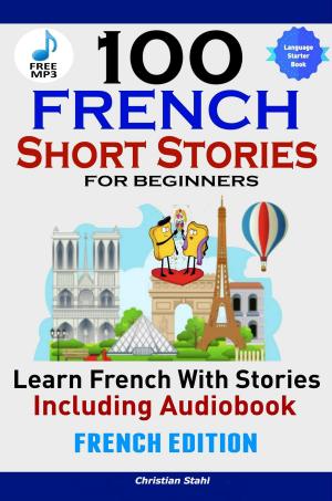 Cover of 100 French Short Stories for Beginners Learn French with Stories Including Audiobook