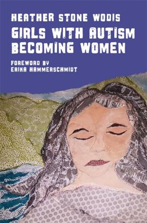 Cover of the book Girls with Autism Becoming Women by Alice Reeves