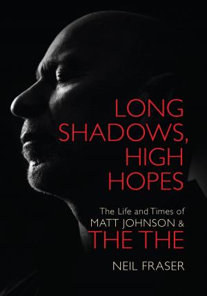 Cover of the book Long Shadows, High Hopes: The Life and Times of Matt Johnson & The The by Dave Rimmer