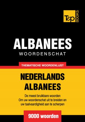 Cover of the book Thematische woordenschat Nederlands-Albanees - 9000 woorden by Andrey Taranov
