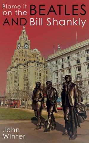 Cover of the book Blame It On The Beatles And Bill Shankly by John F Hanley