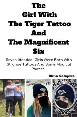 Cover of the book The Girl With The Tiger Tattoo And The Magnificent Six by Elina Salajeva