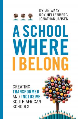 Cover of the book A School Where I Belong by Harriet Perlman, Tshabalira Lebakeng, David Majoka, Anthony Mafela, Madoda Ntuli, Sarah Charlton, Peter Delius, Jenny Button, Mark Lewis