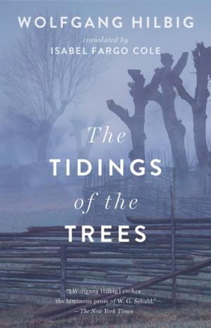Cover of the book The Tidings of the Trees by Wolfgang Hilbig