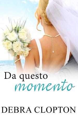 Cover of the book Da questo momento by Debra Clopton