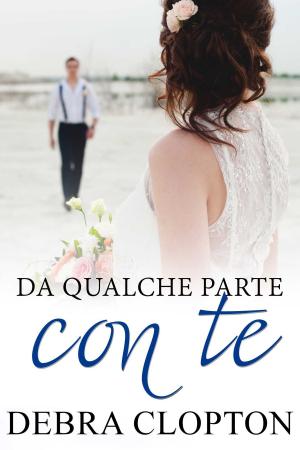 Cover of the book Da qualche parte con te by Debra Clopton, Jeannette Bauroth