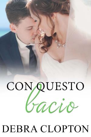 Cover of the book Con questo bacio by Debra Clopton