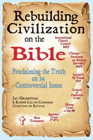 Book cover of Rebuilding Civilization on the Bible: Proclaiming the Truth on 24 Controversial Issues