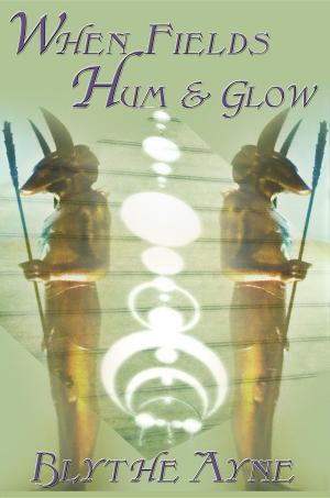 Cover of the book WhenFields Hum and Glow by Blythe Ayne
