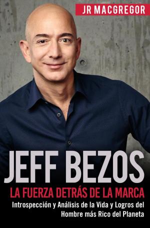 Cover of Jeff Bezos: La Fuerza Detrás de la Marca - Introspección y Análisis de la Vida y Logros del Hombre más Rico del Planeta