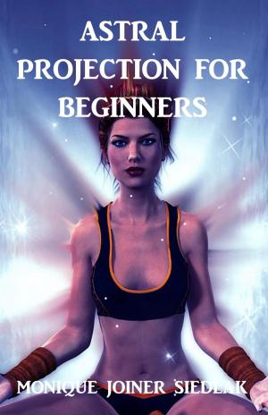 Cover of the book Astral Projection for Beginners by Monique Joiner Siedlak