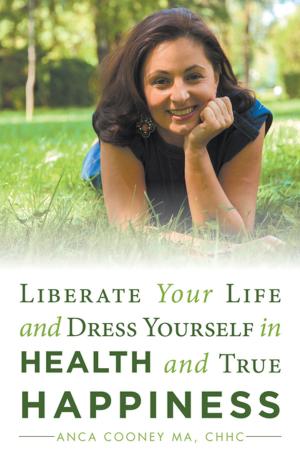 Cover of the book Liberate Your Life and Dress Yourself in Health and True Happiness by Cathy Caswell