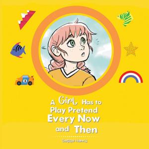 Cover of the book A Girl Has to Play Pretend Every Now and Then by Evert Bay Scott