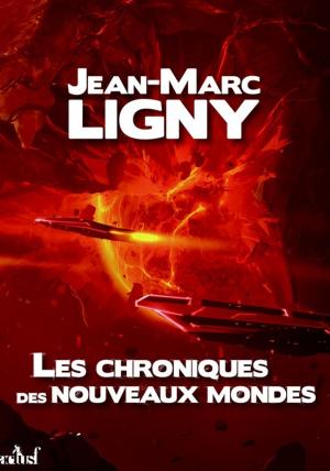 Cover of the book Les Chroniques des nouveaux mondes - L'Intégrale by Jean-Marc Ligny