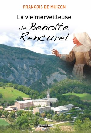 Cover of the book La Vie merveilleuse de Benoîte Rencurel by Madeleine Delbrêl