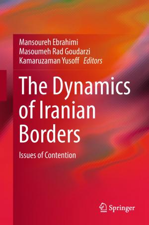 Cover of the book The Dynamics of Iranian Borders by Karol Zakowski, Beata Bochorodycz, Marcin Socha