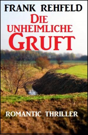 Cover of the book Die unheimliche Gruft by Horst Bieber, Alfred Bekker, Manfred Weinland, Bernd Teuber