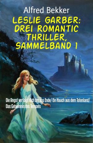 Cover of the book Leslie Garber: Drei Romantic Thriller, Sammelband 1 by Alfred Bekker, Neal Chadwick