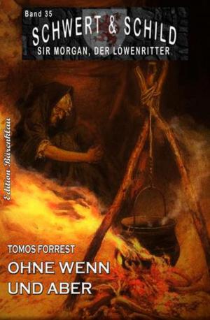 Cover of the book Schwert und Schild - Sir Morgan, der Löwenritter Band 35: Ohne Wenn und Aber … by Tomos Forrest