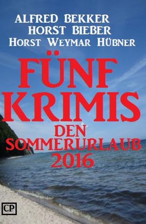 Cover of the book Fünf Krimis für den Sommerurlaub 2016 by Alfred Bekker, Horst Friedrichs, W. A. Hary, Art Norman