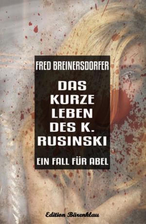 Cover of the book Das kurze Leben des K. Rusinski - Ein Fall für Abel by Pete Hackett, Peter Dubina, Heinz Squarra, Glenn Stirling