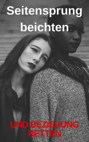 Cover of the book Seitensprung beichten und Beziehung retten by Kem Helenarm