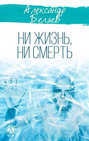 Cover of the book Ни жизнь, ни смерть by Александр Беляев