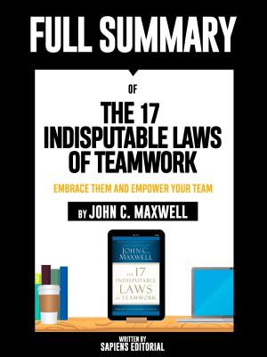 Cover of the book Full Summary Of "The 17 Indisputable Laws of Teamwork: Embrace Them and Empower Your Team – By John C. Maxwell" by Sapiens Editorial