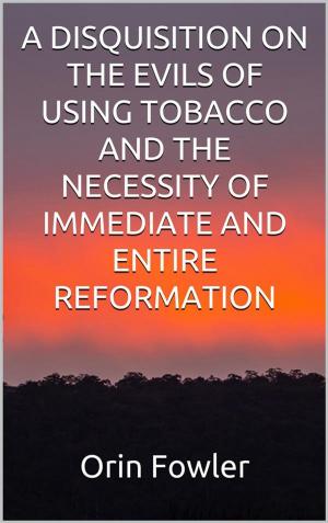 Cover of the book A Disquisition on the Evils of Using Tobacco and the Necessity of Immediate and Entire Reformation by Guido Gozzano