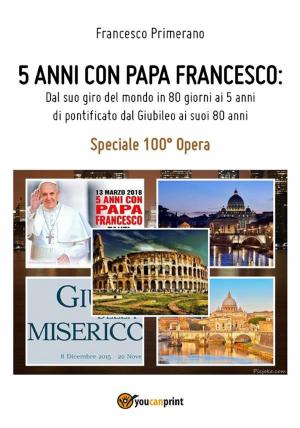 Cover of the book 5 anni con Papa Francesco. Dal suo giro del mondo in 80 giorni ai 5 anni di pontificato, dal Giubileo ai suoi 80 anni by Walt Whitman
