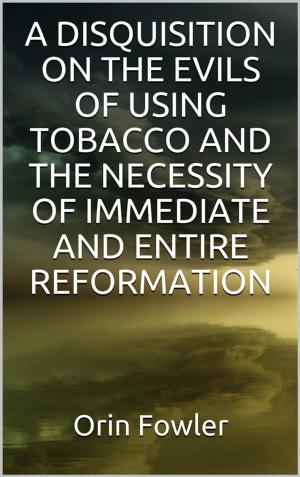 Book cover of A Disquisition on the Evils of Using Tobacco and the Necessity of Immediate and Entire Reformation